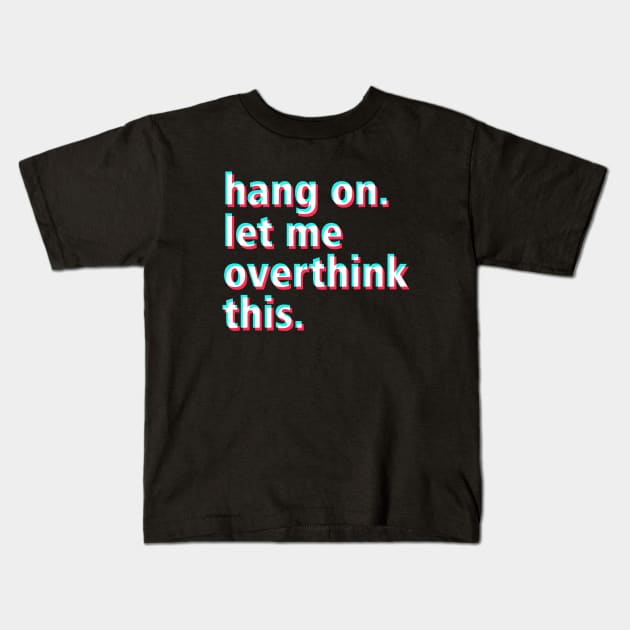 Hang on. Let me overthink this. Kids T-Shirt by Untildaystory